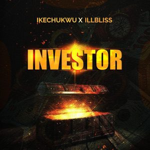 Ikechukwu - Investor ft. ILLBliss 