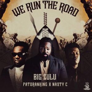 Big Zulu - We Run The Road ft. Patoranking & Nasty C