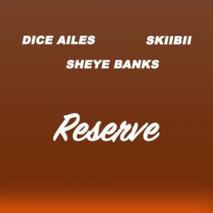 Dice Alies ft. Sheye Banks & Skiibii - Reserve 