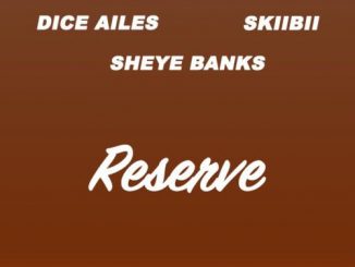 Dice Alies ft. Sheye Banks & Skiibii - Reserve