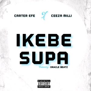 Carter Efe ft. Ceeza Milli - Ikebe Supa