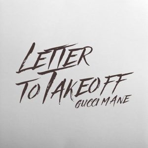 Gucci Mane - Letter To Take Off
