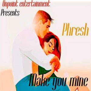 Phresh - Make You Mine