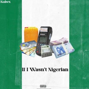 Kabex ft. Oladips - If I Wasn't A Nigerian 