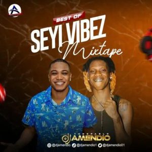 DJ Amendio - Best Of Seyi Vibez Mixtape 
