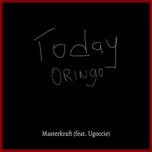 Masterkraft - Today Oringo ft. Ugoccie