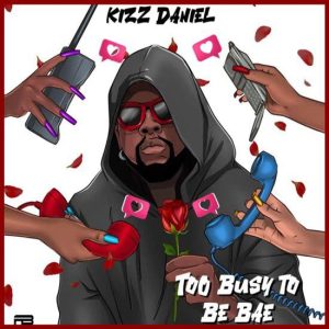 Kizz Daniel - Too Busy To Be Bae