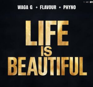 Waga G ft. Flavour & Phyno - Life Is Beautiful 